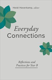 Everyday Connections : Reflections and Practices for Year B cover image