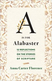 A Is for Alabaster : 52 Reflections on the Stories of Scripture cover image