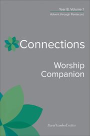 Connections Worship Companion, Year B, Volume 1 : Advent through Pentecost. Connections cover image