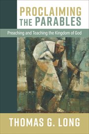 Proclaiming the Parables : Preaching and Teaching the Kingdom of God cover image