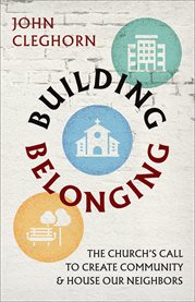 Building Belonging : The Church's Call to Build Community and House Our Neighbors cover image