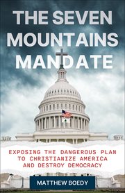 The Seven Mountains Mandate : Exposing The Dangerous Plan To Christianize America And Destroy Democracy cover image