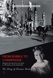 From rubble to champagne. Rising from the ashes of war-torn Berlin to a life of grace, beauty and gratitude cover image