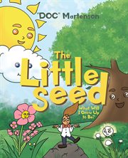 The Little Seed : What Will I Grow Up to Be? cover image