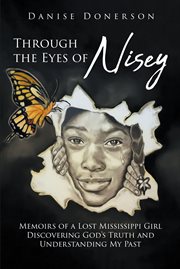 Through the eyes of nisey. Memoirs of a Lost Mississippi Girl Discovering God's Truth and Understanding My Past cover image