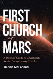 First church of mars. A Practical Guide to Christianity for the Interplanetary Traveler cover image