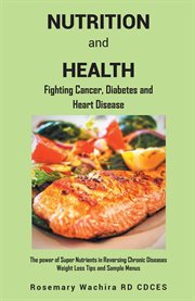 Nutrition and health. Fighting Diabetes, Cancer and Heart Disease Tips - The Power of Super Nutrients in Reversing Chronic cover image