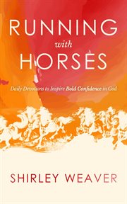 Running with horses : Daily Devotions to Inspire Bold Confidence in God cover image