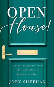 Open house! : an insider's tour of the secret world of residential real estate for agents, sellers, and buyers cover image