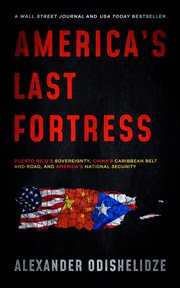 America's last fortress : Puerto Rico's sovereignty, China's Caribbean Belt and Road, and America's national security cover image