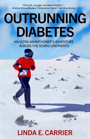 Outrunning diabetes : An Ultra-Marathoner's Adventure Across the Seven Continents cover image
