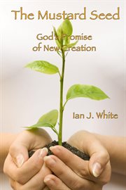 The mustard seed. God's Promise of New Creation cover image