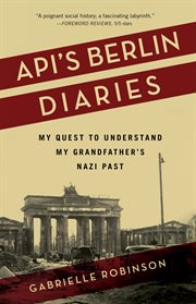 Api's berlin diaries. My Quest to Understand My Grandfather's Nazi Past cover image