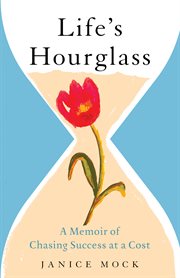 Life's hourglass. A Memoir of Chasing Success at a Cost cover image