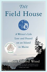 The field house. A Writer's Life Lost and Found on an Island in Maine cover image
