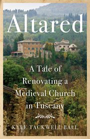 Altared : a tale of renovating a medieval church in Tuscany cover image