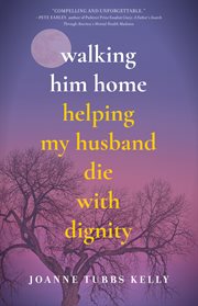 Walking him home : helping my husband die with dignity cover image