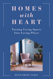 Homes with heart. Turning Living Spaces Into Loving Places cover image