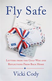 FLY SAFE : letters from the gulf war and reflections from back home cover image