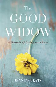 GOOD WIDOW : a memoir of living with loss cover image