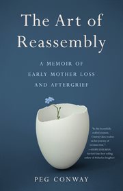 The art of reassembly. A Memoir of Early Mother Loss and Aftergrief cover image