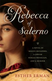 Rebecca of Salerno : a novel of rogue crusaders, a Jewish female physician, and a murder cover image