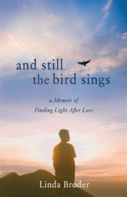 AND STILL THE BIRD SINGS : a memoir of finding light after loss cover image