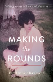 MAKING THE ROUNDS : defying norms in love and medicine cover image