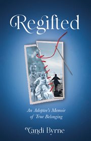 Regifted : an adoptee's memoir of true belonging cover image