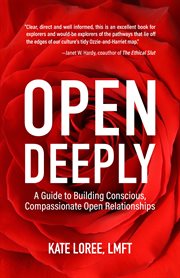 Open deeply : a guide to building conscious, compassionate open relationships cover image