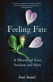 Feeling fate. A Memoir of Love, Intuition, and Spirit cover image