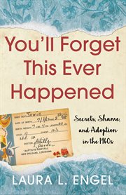 You'll forget this ever happened. Secrets, Shame, and Adoption in the 1960s cover image