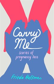 Carry me : stories of pregnancy loss cover image