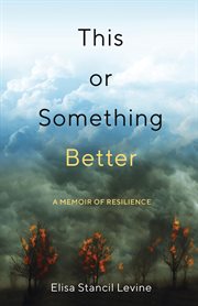 THIS OR SOMETHING BETTER : a memoir of resilience cover image