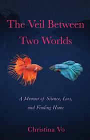 The veil between two worlds : A Memoir of Silence, Loss, and Finding Home cover image
