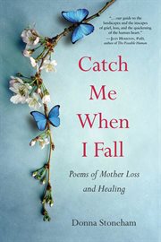 Catch me when i fall : Poems of Mother Loss and Healing cover image