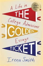 The golden ticket : A Life in College Admissions Essays cover image