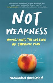 Not weakness : Navigating the Culture of Chronic Pain cover image