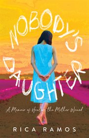 NOBODY'S DAUGHTER : a memoir of healing the mother wound cover image
