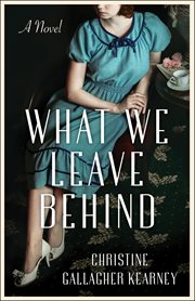 What We Leave Behind : A Novel cover image