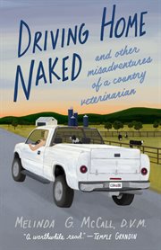 Driving Home Naked : And Other Misadventures of a Country Veterinarian cover image