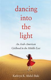 Dancing into the Light : An Arab American Girlhood in the Middle East cover image