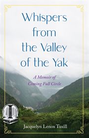 Whispers From the Valley of the Yak : A Memoir of Coming Full Circle cover image
