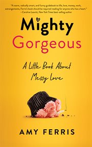 Mighty Gorgeous : A Little Book About Messy Love cover image