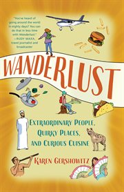 Wanderlust : Extraordinary People, Quirky Places, and Curious Cuisine cover image