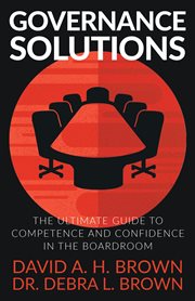 Governance solutions. The Ultimate Guide to Competence and Confidence in the Boardroom cover image