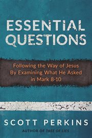 Essential questions. Following the Way of Jesus By Examining What He Asked in Mark 8-10 cover image