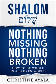 Shalom - nothing missing nothing broken. How to Be Whole in a Broken World cover image