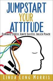 Jumpstart your attitide. StressEliminate, Ignite Success, Unlock Power cover image