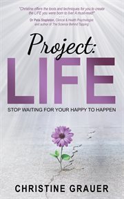 Project: life. Stop Waiting for Your Happy to Happen cover image
